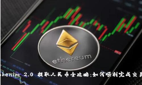 Tokenim 2.0 提取人民币全攻略：如何顺利完成交易？