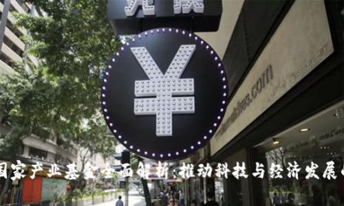 区块链国家产业基金全面解析：推动科技与经济发展的新动力