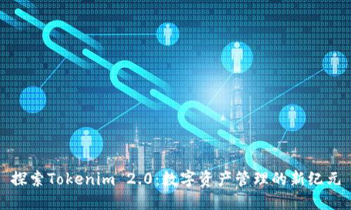 探索Tokenim 2.0：数字资产管理的新纪元