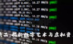 区块链数字藏品：揭秘数字艺术与虚拟资产的无