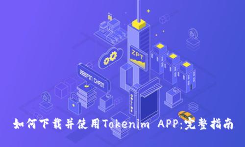 如何下载并使用Tokenim APP：完整指南