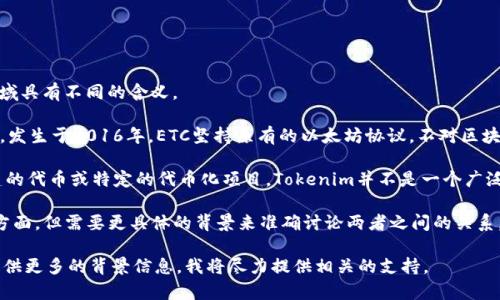 关于“etc”和“tokenim”的问题，实际上这两个概念在区块链和数字货币领域具有不同的含义。

1. **ETC（Ethereum Classic）**：是以太坊（Ethereum）网络的一个分叉，发生于2016年。ETC坚持原有的以太坊协议，不对区块链进行任何特定的更改，强调去中心化和不变性。

2. **Tokenim**：这是一个较新的概念，可能涉及到基于以太坊等平台创建的代币或特定的代币化项目。Tokenim并不是一个广泛认知的术语，可能是特定项目的名称或相关的区块链技术。

在某些情况下，ETC和Tokenim可以相互联系，尤其是在代币的创建和交易方面，但需要更具体的背景来准确讨论两者之间的关系。如果你有关于Tokenim具体的背景或项目，我将更有可能提供相关的信息。

如果你想要进一步深入讨论这两个概念，或者有特定的项目和问题，可以提供更多的背景信息，我将尽力提供相关的支持。