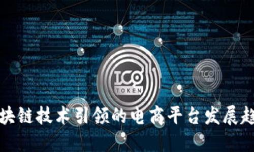 区块链技术引领的电商平台发展趋势