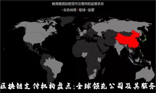   
区块链支付机构盘点：全球领先公司及其服务