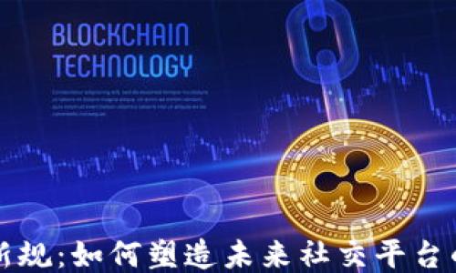 
区块链社交新规：如何塑造未来社交平台的安全与隐私