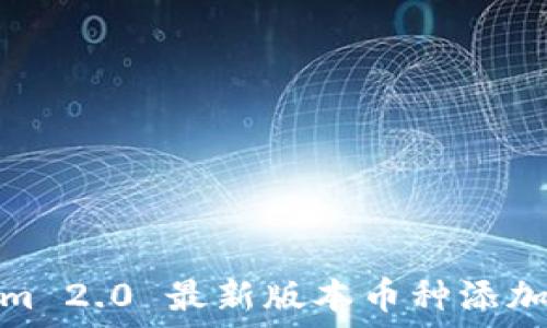   
Tokenim 2.0 最新版本币种添加全攻略