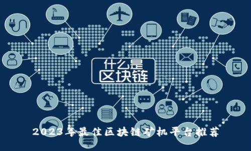 2023年最佳区块链矿机平台推荐