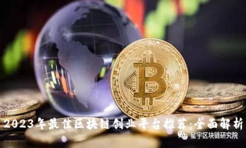 2023年最佳区块链创业平台推荐：全面解析
