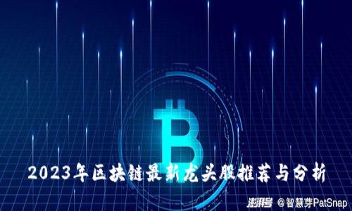 2023年区块链最新龙头股推荐与分析
