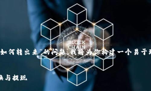 很高兴为你提供帮助！关于“tokenim如何转出来”的问题，我将为你构建一个易于理解的、关键字、内容大纲及相关问题。


Tokenim资产转出指南：轻松实现兑换与提现