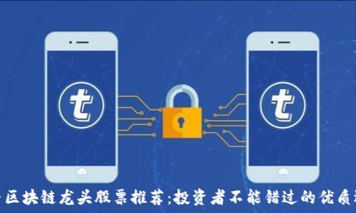   
抖音区块链龙头股票推荐：投资者不能错过的优质选择