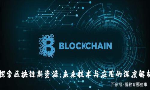 探索区块链新资源：未来技术与应用的深度解析