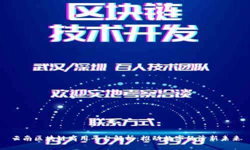 云南区块链商用平台解析：推动数字经济新未来