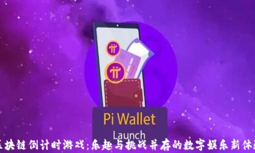 
区块链倒计时游戏：乐趣与挑战并存的数字娱乐新体验