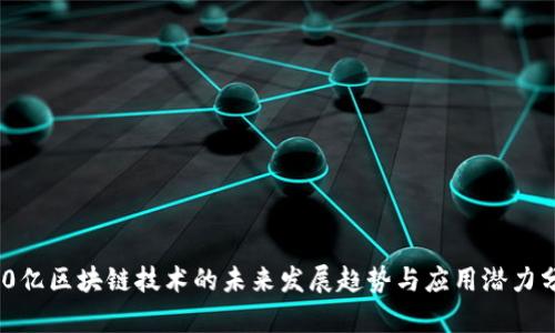 500亿区块链技术的未来发展趋势与应用潜力分析