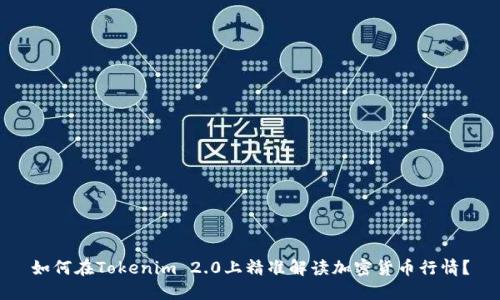 如何在Tokenim 2.0上精准解读加密货币行情？