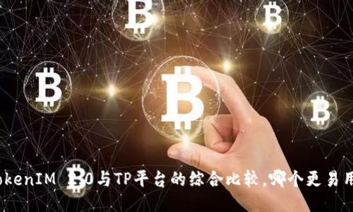 TokenIM 2.0与TP平台的综合比较，哪个更易用？