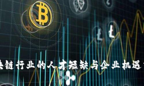 区块链行业的人才短缺与企业机遇分析