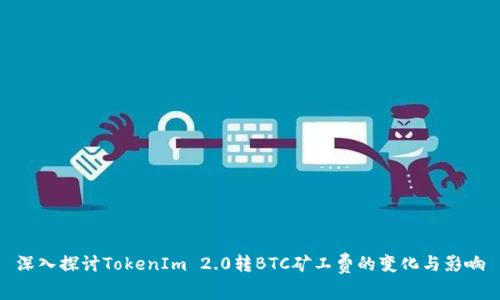 深入探讨TokenIm 2.0转BTC矿工费的变化与影响