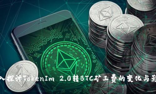 深入探讨TokenIm 2.0转BTC矿工费的变化与影响