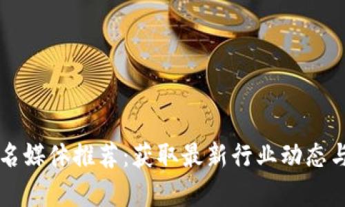 区块链知名媒体推荐：获取最新行业动态与深度分析