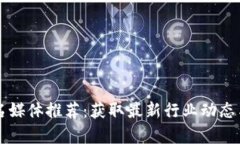 区块链知名媒体推荐：获取最新行业动态与深度