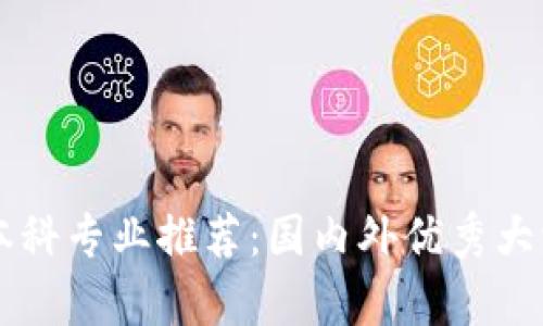 区块链本科专业推荐：国内外优秀大学全解析