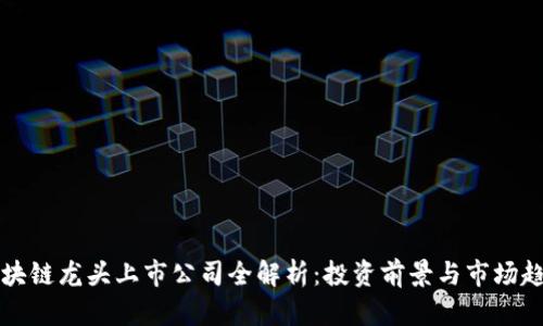 区块链龙头上市公司全解析：投资前景与市场趋势