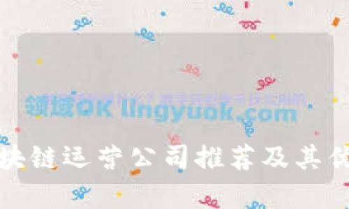 最佳区块链运营公司推荐及其优势分析