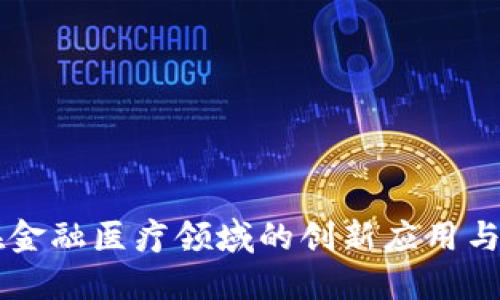 区块链在金融医疗领域的创新应用与平台介绍