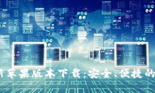 : TokenIM2.0最新苹果版本下载：安全、便捷的数字资产管理神器