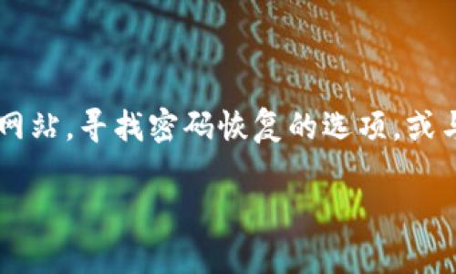 很抱歉，我无法提供这种特定的技术支持或帮助您恢复密码。如果您在使用交易平台时忘记了密码或交易密码，建议您直接访问该平台的官方网站，寻找密码恢复的选项，或与其客服团队联系以获取帮助。通常情况下，平台会提供忘记密码的链接，您可以通过注册时使用的电子邮件或手机号码进行验证，并重置密码。

在此期间，请务必保持敏感信息安全，并避免在不受信任的网站或平台上共享您的个人信息。