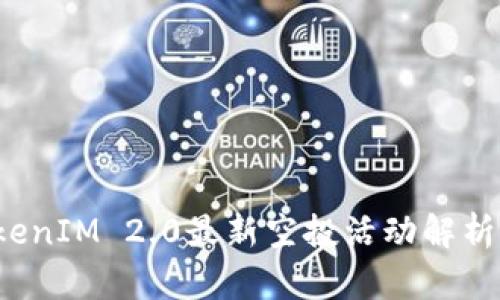 2019年TokenIM 2.0最新空投活动解析与参与指南