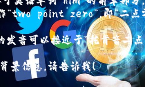 “tokenim2.0”的发音可以分为几个部分来解释： 

1. **token**: 这个词的发音为 [‘toʊkən]（美式发音），可以理解为“托肯”。 
2. **im**: 这个发音类似于英语单词“him”的前半部分，发音为 [ɪm] （如“音”）。
3. **2.0**: 这个数字读作“two point zero”，即“二点零”。

综合起来，“tokenim2.0”的发音可以接近于“托肯音二点零”。 

如果有其他具体需求或者背景信息，请告诉我！