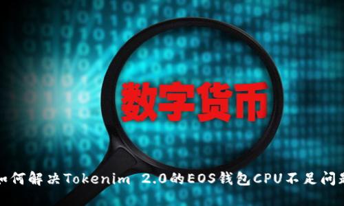 如何解决Tokenim 2.0的EOS钱包CPU不足问题