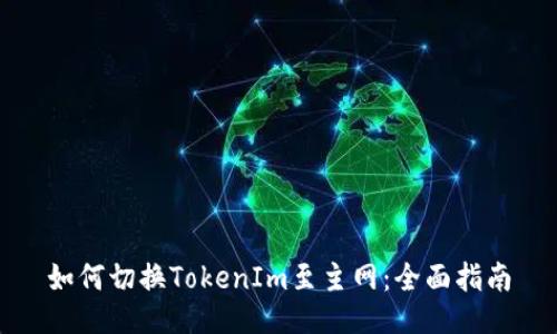 如何切换TokenIm至主网：全面指南