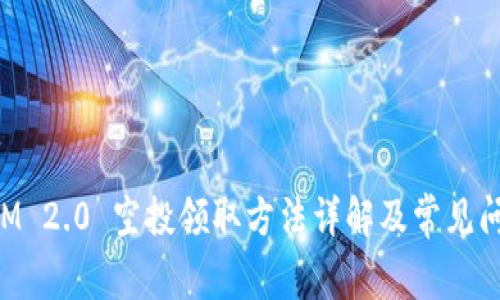 TokenIM 2.0 空投领取方法详解及常见问题解答