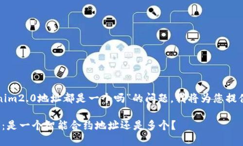 对于您提到的“tokenim2.0地址都是一个吗”的问题，我将为您提供相关的说明和分析。

### Tokenim 2.0：是一个智能合约地址还是多个？