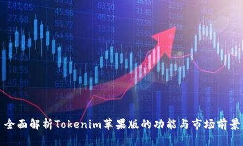 全面解析Tokenim苹果版的功能与市场前景