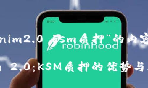 下面是关于“tokenim2.0 ksm质押”的内容构架和相关信息：

全面解读Tokenim 2.0：KSM质押的优势与风险
