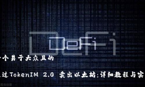 思考一个易于大众且的

如何通过TokenIM 2.0 卖出以太坊：详细教程与实用技巧