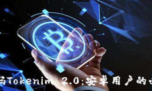   
全面解码Tokenim 2.0：安卓用户的必备指南