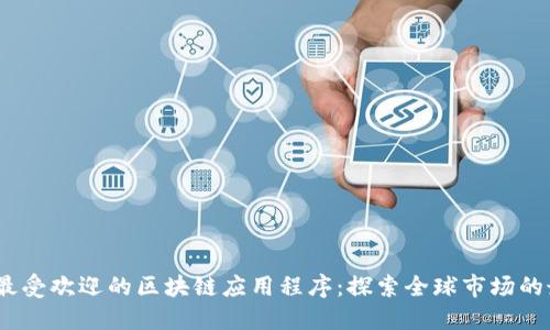 2023年最受欢迎的区块链应用程序：探索全球市场的最佳选择