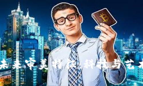 区块链的未来审美特征：科技与艺术的交汇点