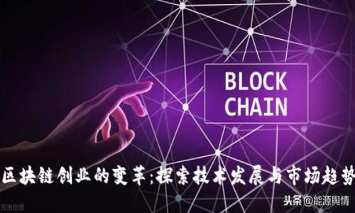 区块链创业的变革：探索技术发展与市场趋势