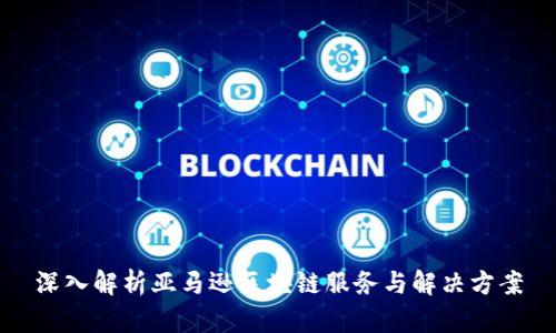 深入解析亚马逊区块链服务与解决方案