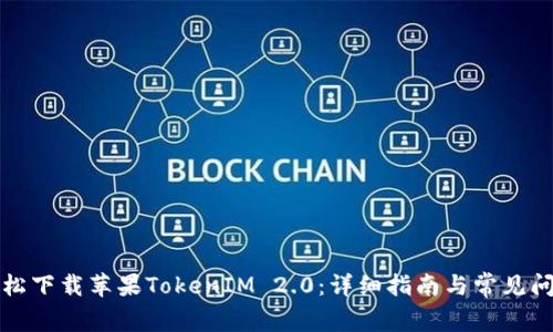 如何轻松下载苹果TokenIM 2.0：详细指南与常见问题解答