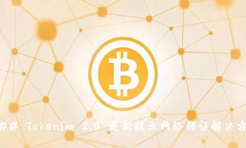 ### Tokenim 2.0 更新提示网络错误解决方案