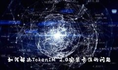 如何解决TokenIM 2.0安装卡住的问题