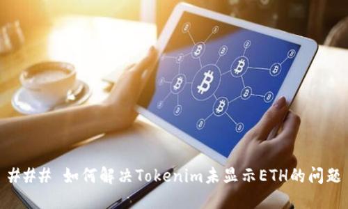 ### 如何解决Tokenim未显示ETH的问题